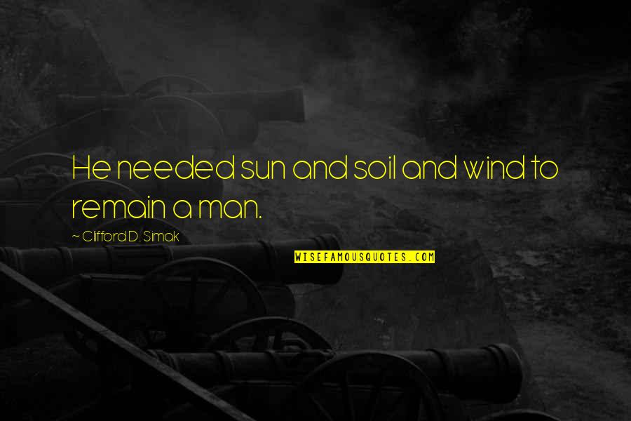 Amet Quotes By Clifford D. Simak: He needed sun and soil and wind to