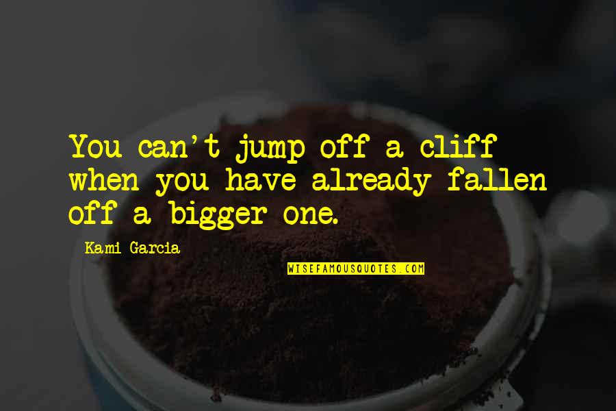 Amethyst Initiative Quotes By Kami Garcia: You can't jump off a cliff when you