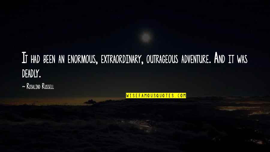 Amets Arcelus Quotes By Rosalind Russell: It had been an enormous, extraordinary, outrageous adventure.