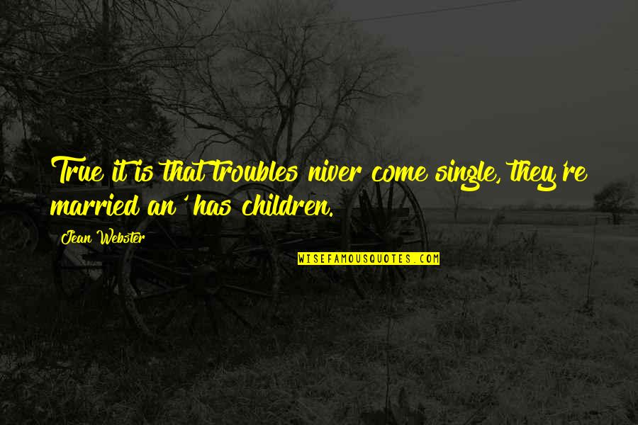Ametsub Quotes By Jean Webster: True it is that troubles niver come single,