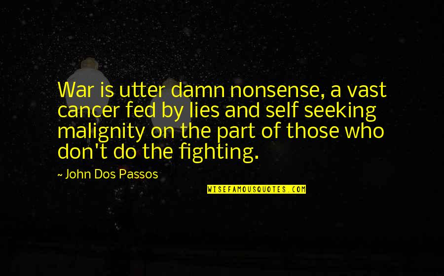 Ametsub Quotes By John Dos Passos: War is utter damn nonsense, a vast cancer