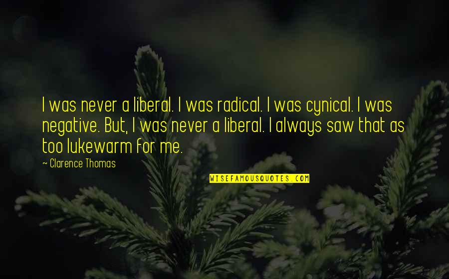 Amette Michell Quotes By Clarence Thomas: I was never a liberal. I was radical.