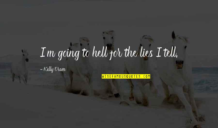 Ametur Cor Quotes By Kelly Oram: I'm going to hell for the lies I Ametur Cor Quotes By Kelly Oram: I'm going to hell for the lies I