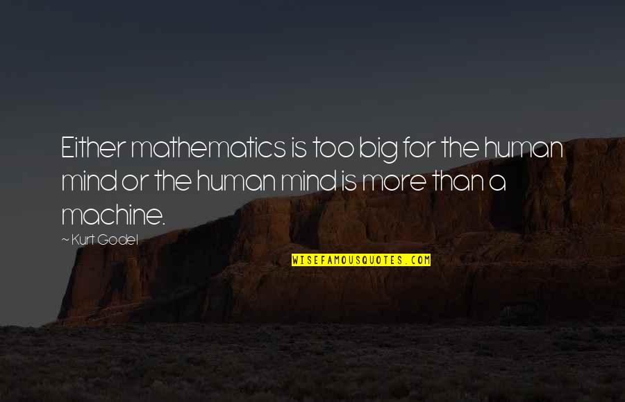 Ametur Quotes By Kurt Godel: Either mathematics is too big for the human Ametur Quotes By Kurt Godel: Either mathematics is too big for the human