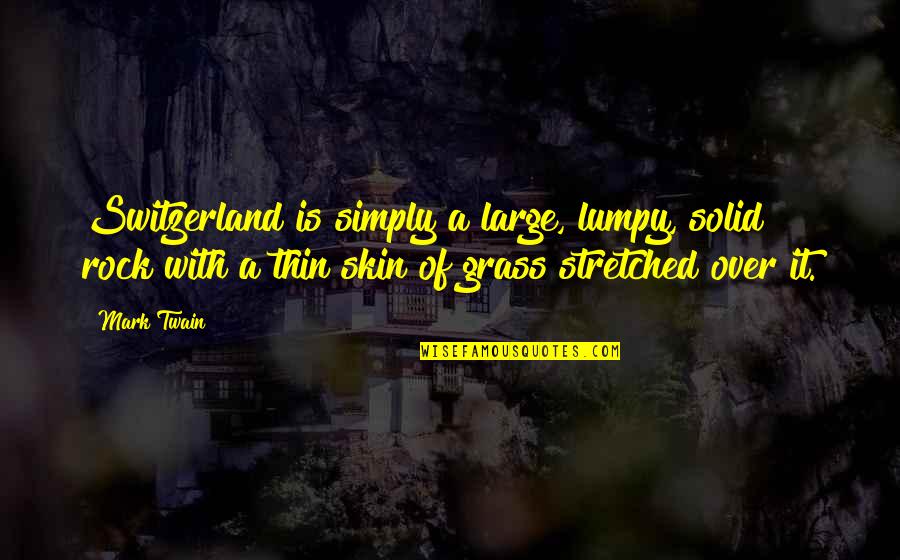 Ametur Quotes By Mark Twain: Switzerland is simply a large, lumpy, solid rock Ametur Quotes By Mark Twain: Switzerland is simply a large, lumpy, solid rock
