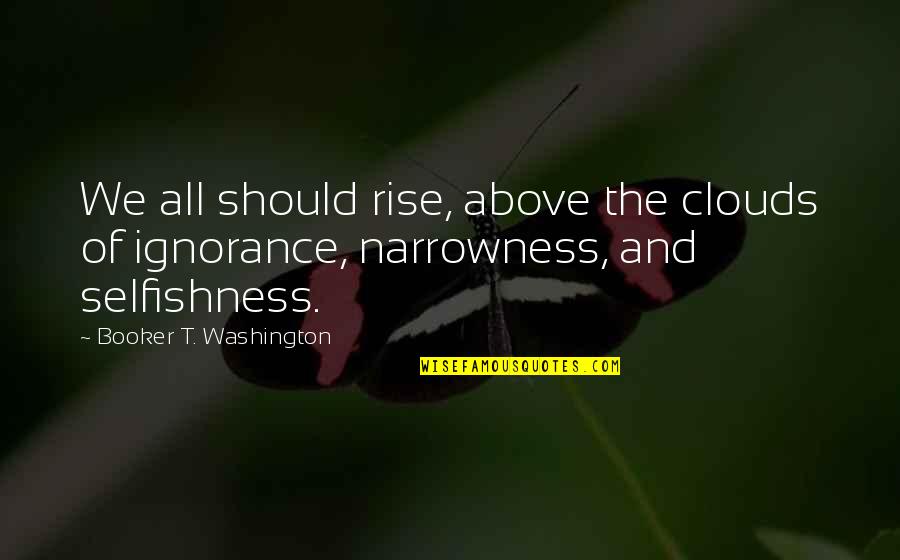 Ameturistic Quotes By Booker T. Washington: We all should rise, above the clouds of