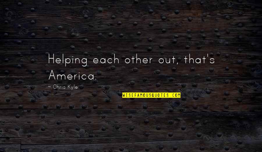 Ameura Quotes By Chris Kyle: Helping each other out, that's America.