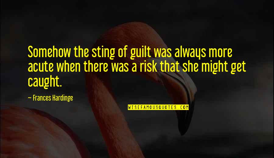 Ameva Tv Quotes By Frances Hardinge: Somehow the sting of guilt was always more