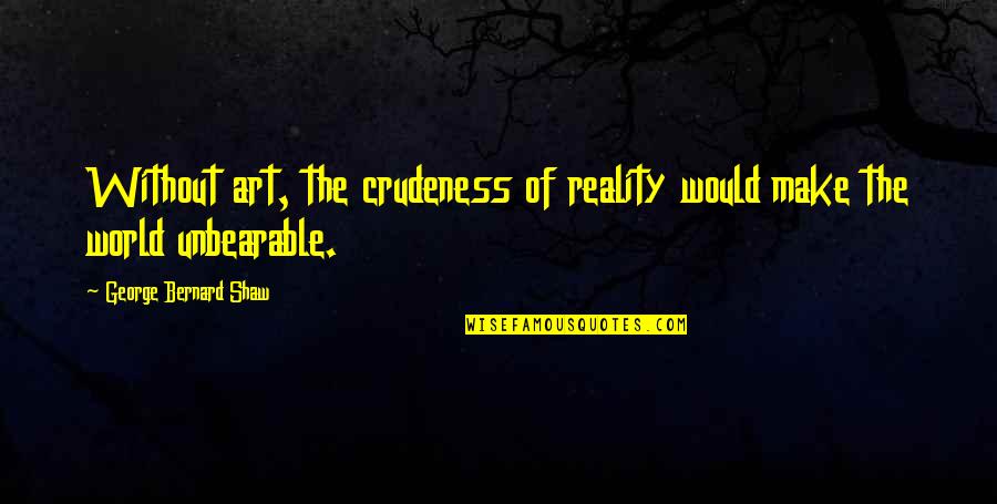Amex Exchange Quotes By George Bernard Shaw: Without art, the crudeness of reality would make Amex Exchange Quotes By George Bernard Shaw: Without art, the crudeness of reality would make