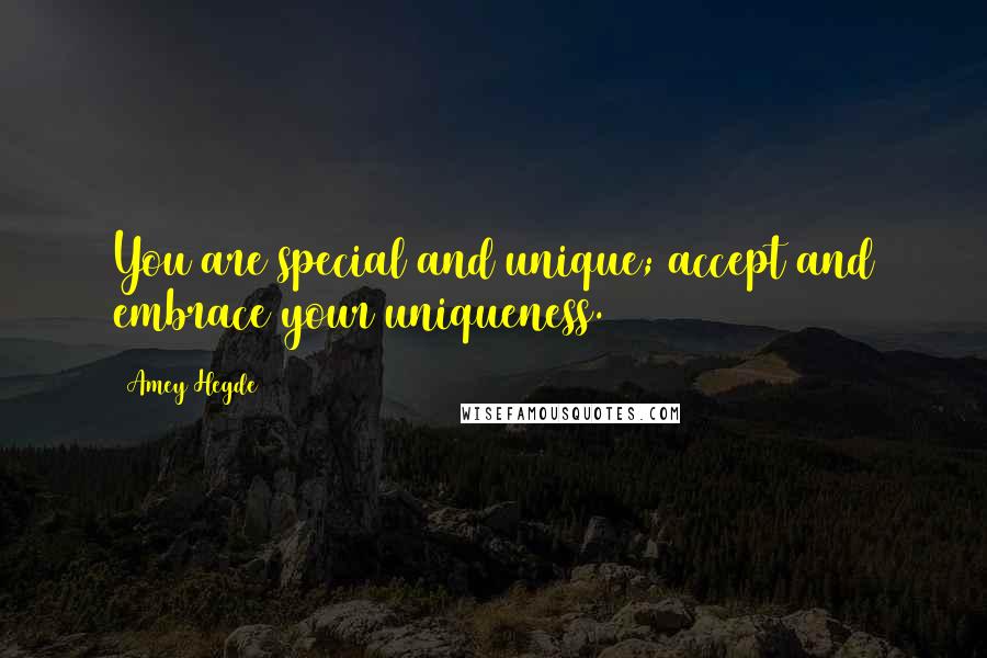 Amey Hegde quotes: You are special and unique; accept and embrace your uniqueness.