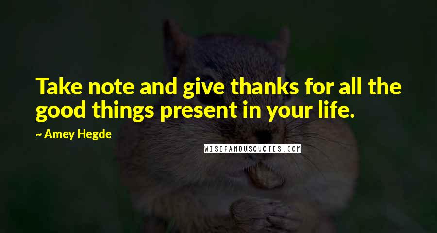 Amey Hegde quotes: Take note and give thanks for all the good things present in your life.
