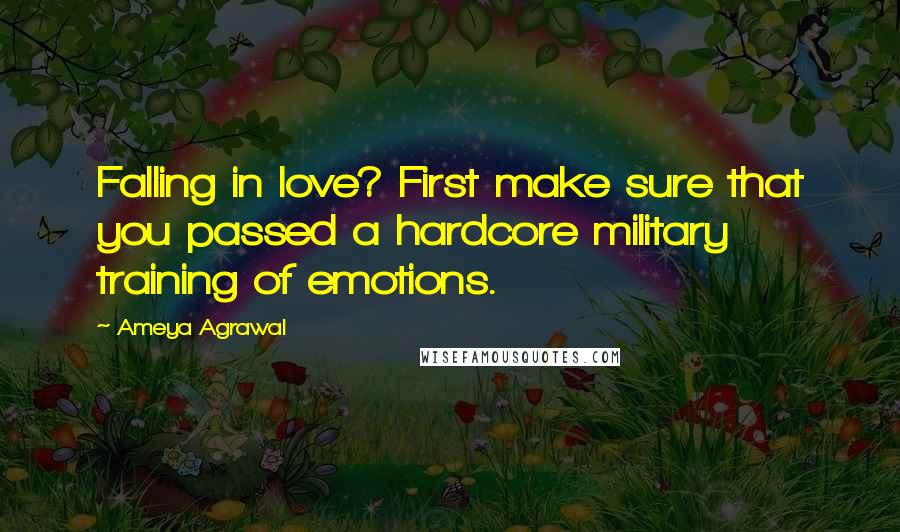 Ameya Agrawal quotes: Falling in love? First make sure that you passed a hardcore military training of emotions.