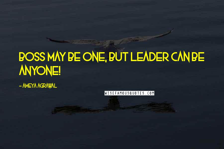 Ameya Agrawal quotes: Boss may be one, but leader can be anyone!
