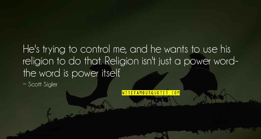 Ameya Yesudas Quotes By Scott Sigler: He's trying to control me, and he wants Ameya Yesudas Quotes By Scott Sigler: He's trying to control me, and he wants