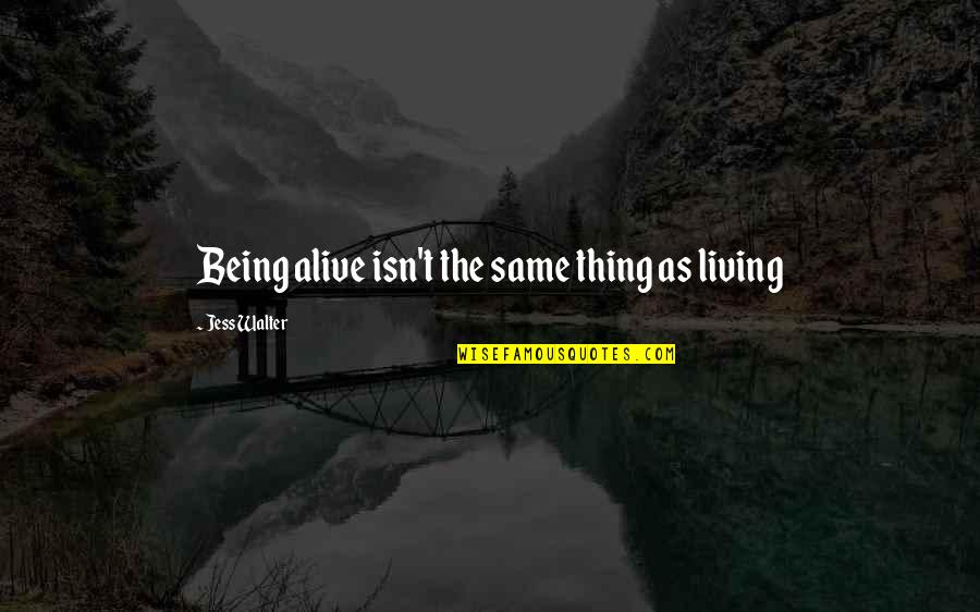 Amezquita 73 Quotes By Jess Walter: Being alive isn't the same thing as living
