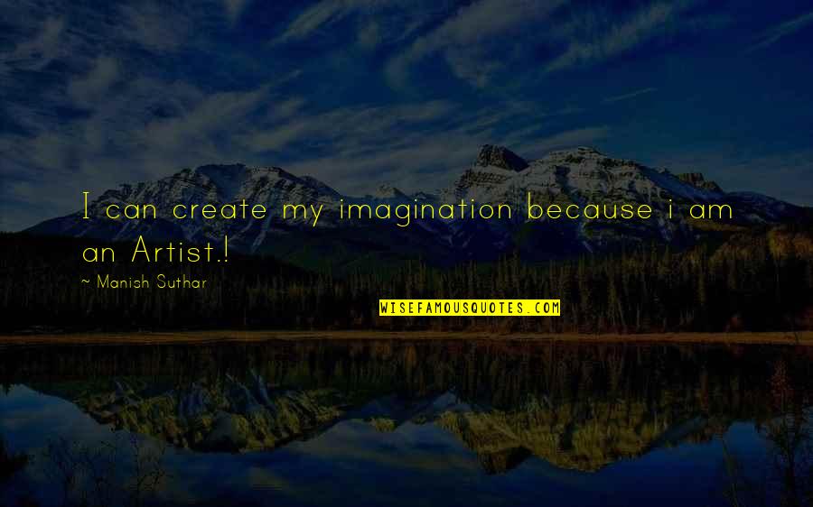 Amezquita 73 Quotes By Manish Suthar: I can create my imagination because i am
