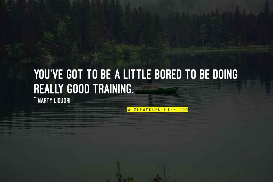 Amf Movie Quote Quotes By Marty Liquori: You've got to be a little bored to