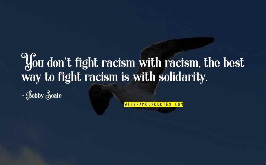 Amfibiler Nedir Quotes By Bobby Seale: You don't fight racism with racism, the best