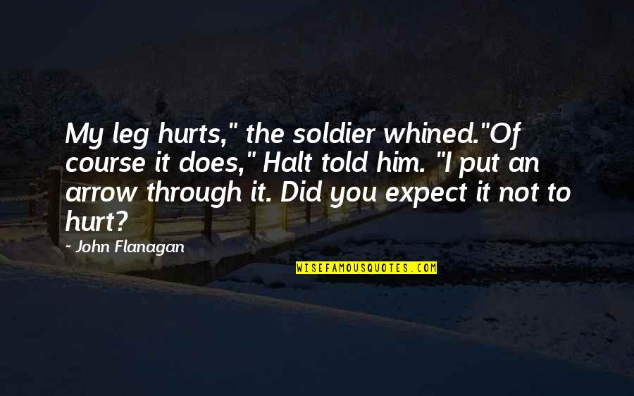 Amgels Quotes By John Flanagan: My leg hurts," the soldier whined."Of course it