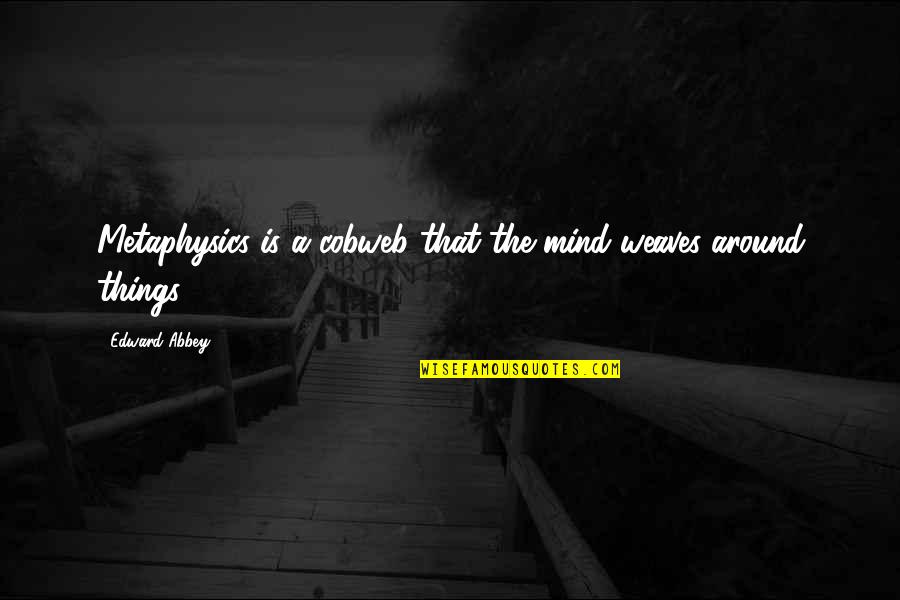 Amharic Best Quotes By Edward Abbey: Metaphysics is a cobweb that the mind weaves Amharic Best Quotes By Edward Abbey: Metaphysics is a cobweb that the mind weaves