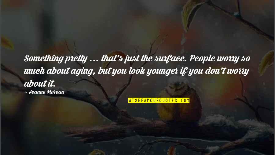 Amharic Old Quotes By Jeanne Moreau: Something pretty ... that's just the surface. People