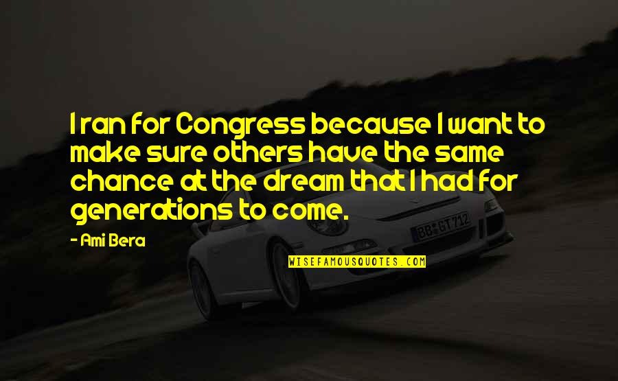 Ami Bera Quotes By Ami Bera: I ran for Congress because I want to Ami Bera Quotes By Ami Bera: I ran for Congress because I want to