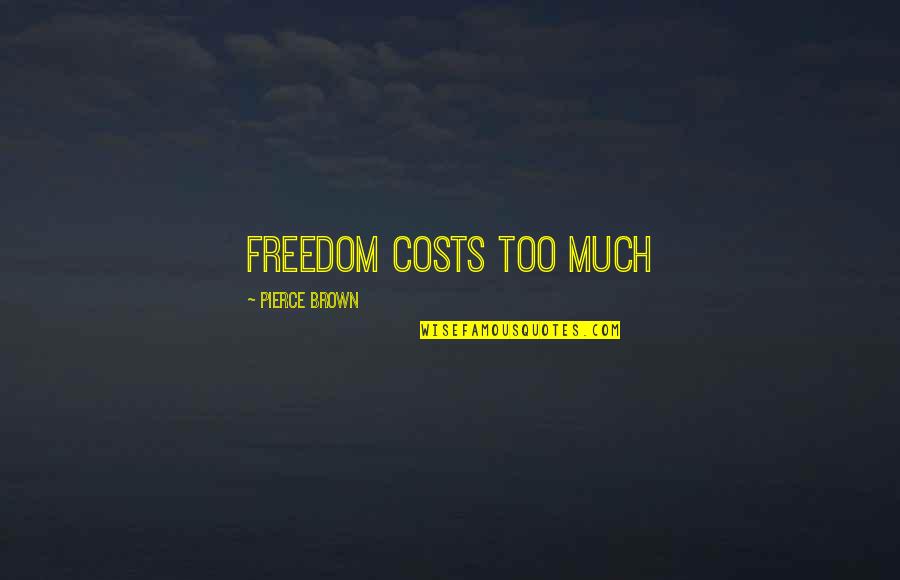 Ami Bera Quotes By Pierce Brown: Freedom costs too much Ami Bera Quotes By Pierce Brown: Freedom costs too much