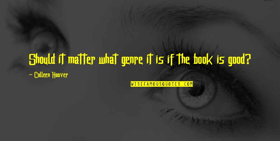 Ami Houde Quotes By Colleen Hoover: Should it matter what genre it is if Ami Houde Quotes By Colleen Hoover: Should it matter what genre it is if