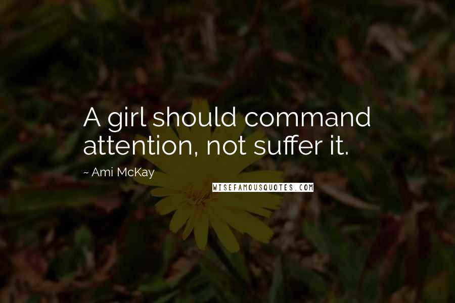 Ami McKay quotes: A girl should command attention, not suffer it.