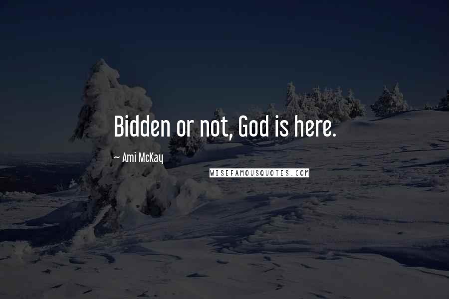 Ami McKay quotes: Bidden or not, God is here.