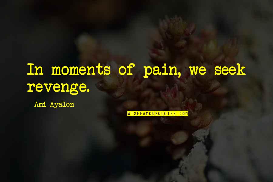 Ami Quotes By Ami Ayalon: In moments of pain, we seek revenge.