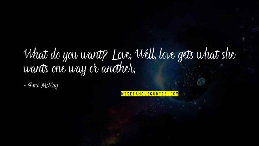 Ami Quotes By Ami McKay: What do you want? Love. Well, love gets