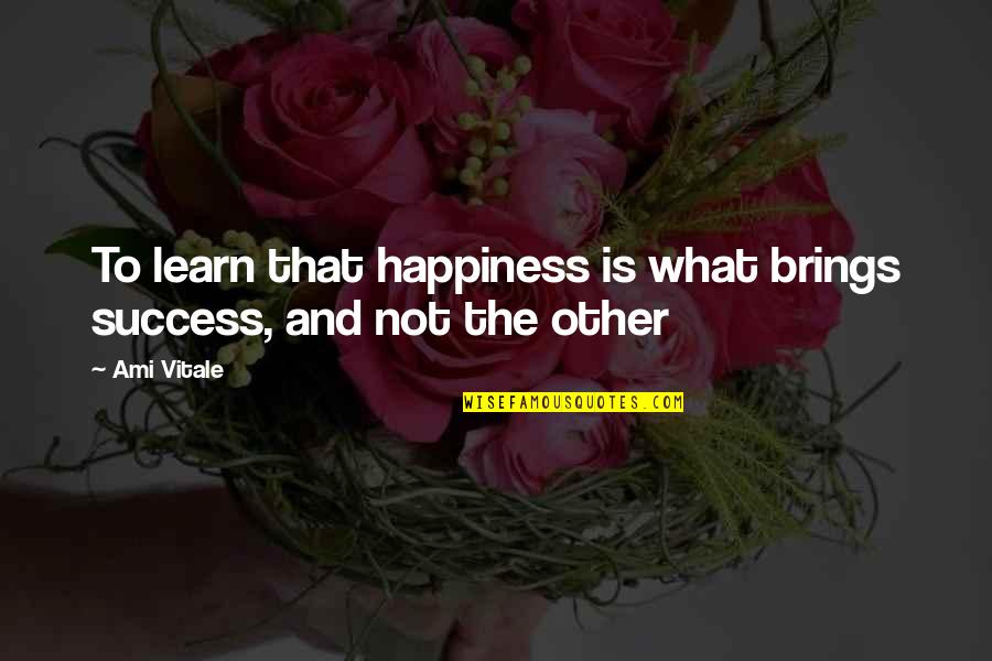 Ami Quotes By Ami Vitale: To learn that happiness is what brings success,