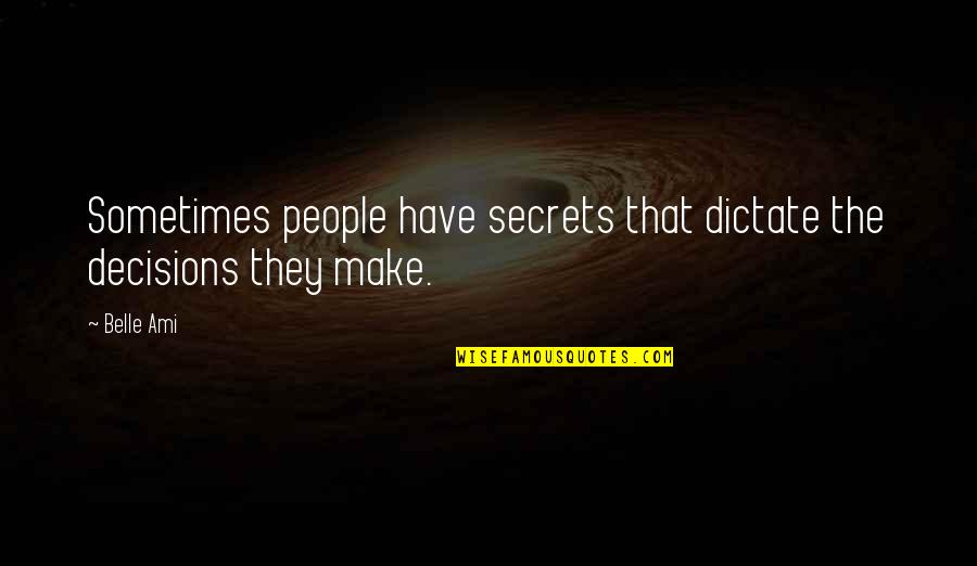 Ami Quotes By Belle Ami: Sometimes people have secrets that dictate the decisions