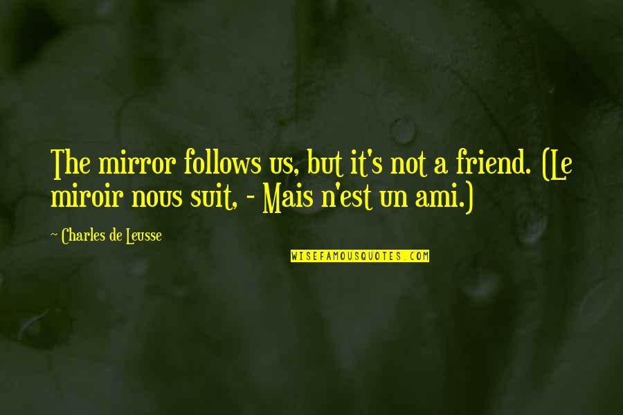 Ami Quotes By Charles De Leusse: The mirror follows us, but it's not a