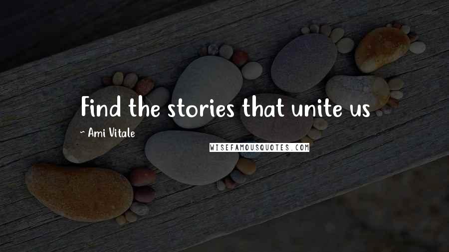 Ami Vitale quotes: Find the stories that unite us Ami Vitale quotes: Find the stories that unite us