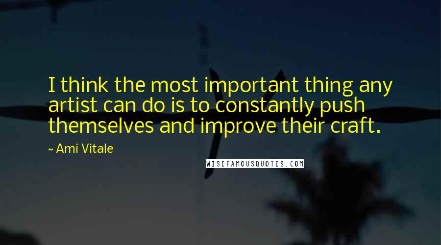 Ami Vitale quotes: I think the most important thing any artist can do is to constantly push themselves and improve their craft.