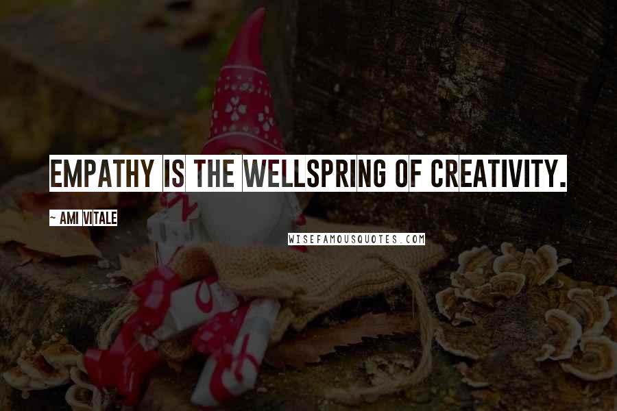 Ami Vitale quotes: Empathy is the wellspring of creativity.