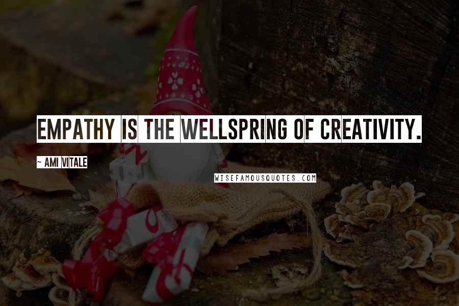 Ami Vitale quotes: Empathy is the wellspring of creativity. Ami Vitale quotes: Empathy is the wellspring of creativity.