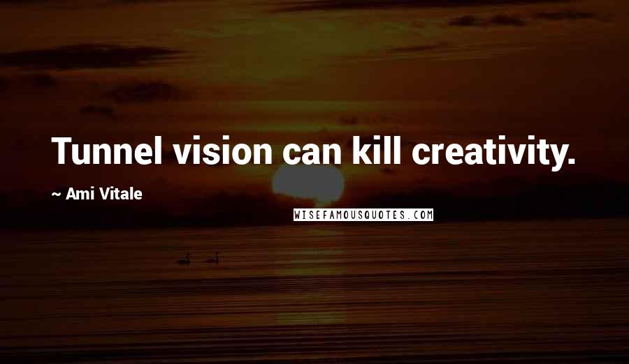 Ami Vitale quotes: Tunnel vision can kill creativity. Ami Vitale quotes: Tunnel vision can kill creativity.