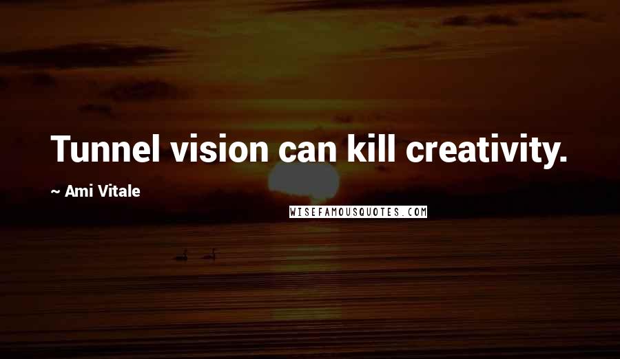 Ami Vitale quotes: Tunnel vision can kill creativity.