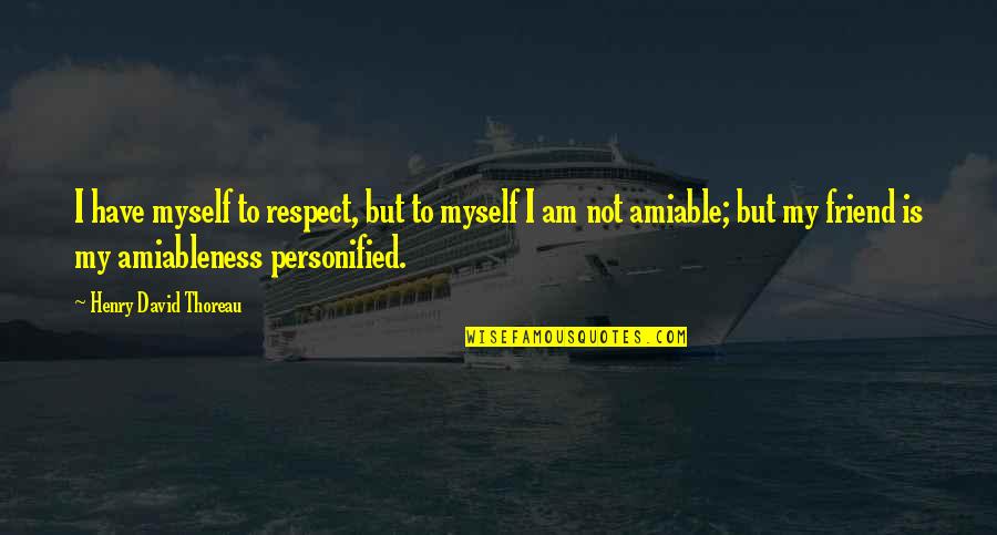 Amiableness Quotes By Henry David Thoreau: I have myself to respect, but to myself
