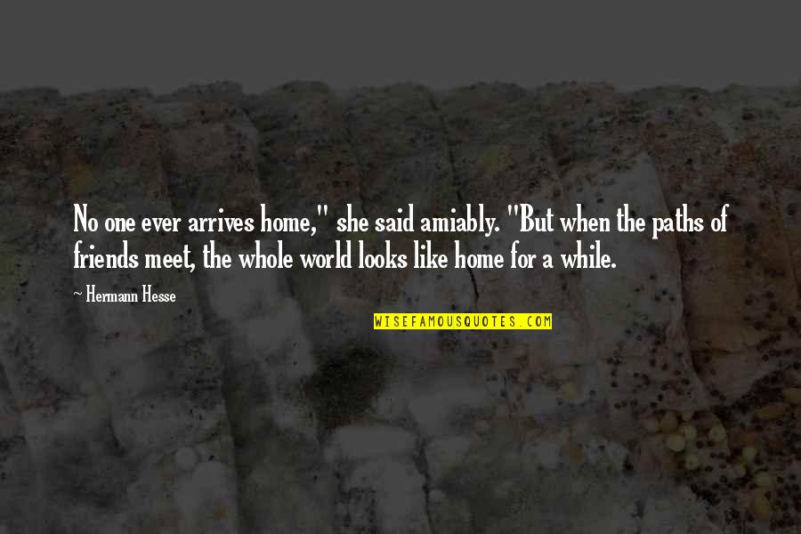 Amiably Quotes By Hermann Hesse: No one ever arrives home," she said amiably.