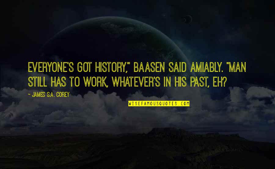 Amiably Quotes By James S.A. Corey: Everyone's got history," Baasen said amiably. "Man still