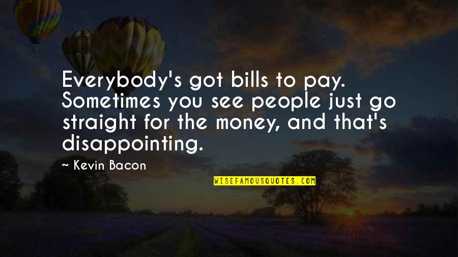 Amiably Quotes By Kevin Bacon: Everybody's got bills to pay. Sometimes you see