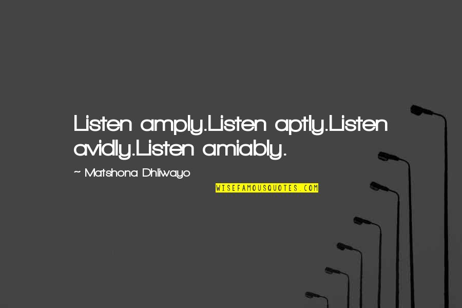 Amiably Quotes By Matshona Dhliwayo: Listen amply.Listen aptly.Listen avidly.Listen amiably.