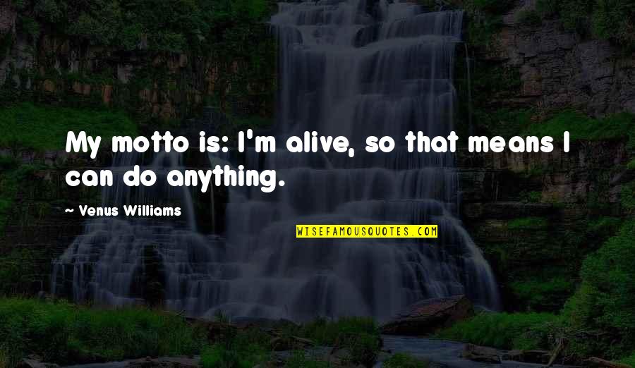 Amiamo Sheet Quotes By Venus Williams: My motto is: I'm alive, so that means