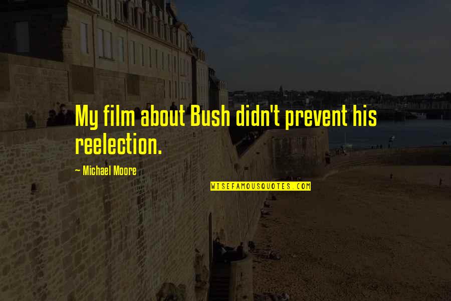 Amiandgroup Quotes By Michael Moore: My film about Bush didn't prevent his reelection.