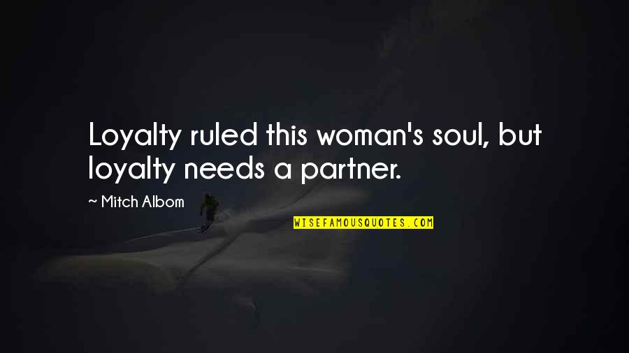 Amiantit Pipe Quotes By Mitch Albom: Loyalty ruled this woman's soul, but loyalty needs
