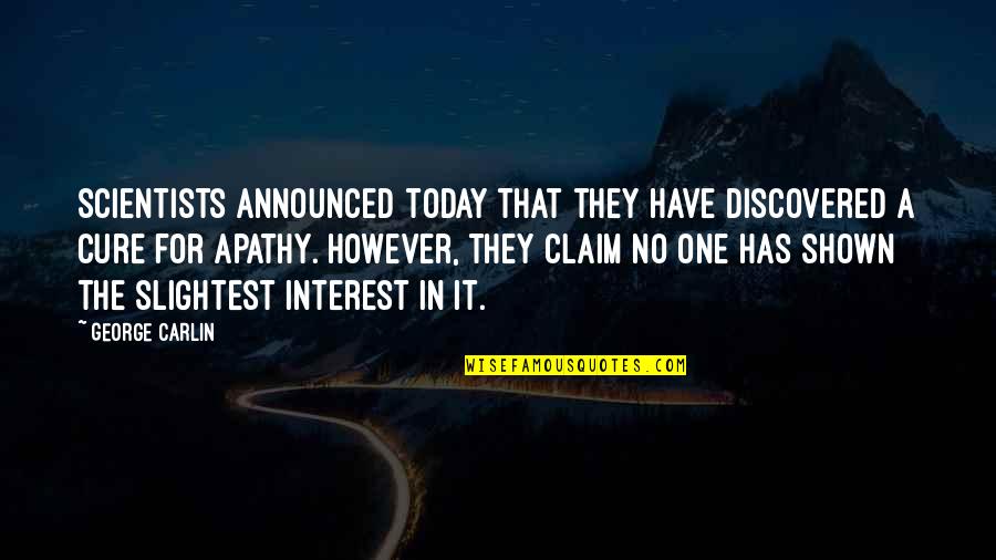 Amiantit Qatar Quotes By George Carlin: Scientists announced today that they have discovered a Amiantit Qatar Quotes By George Carlin: Scientists announced today that they have discovered a